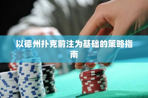 以德州撲克前注為基礎(chǔ)的策略指南