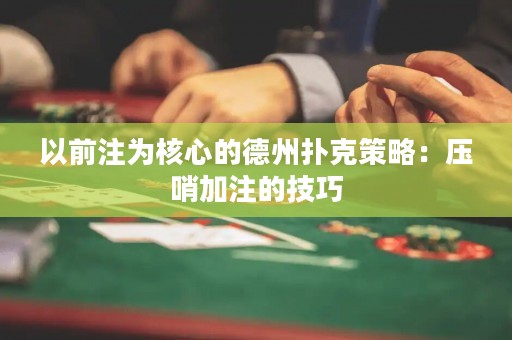 以前注為核心的德州撲克策略：壓哨加注的技巧