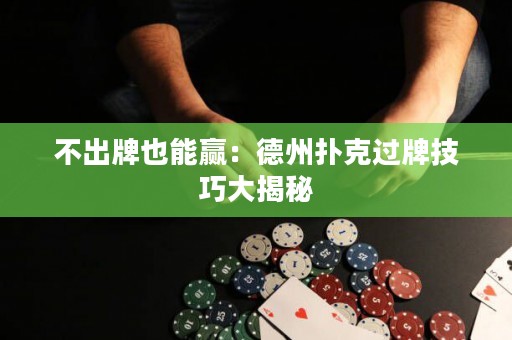 不出牌也能贏：德州撲克過(guò)牌技巧大揭秘
