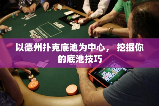 以德州撲克底池為中心， 挖掘你的底池技巧