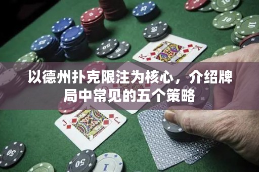 以德州撲克限注為核心，介紹牌局中常見的五個策略