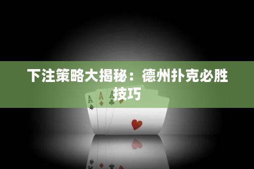 下注策略大揭秘：德州撲克必勝技巧