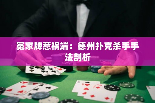 冤家牌惹禍端：德州撲克殺手手法剖析