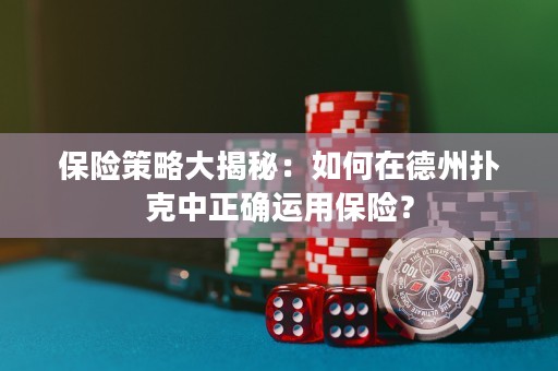 保險(xiǎn)策略大揭秘：如何在德州撲克中正確運(yùn)用保險(xiǎn)？