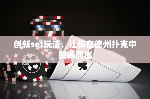 創(chuàng)新set玩法，讓你在德州撲克中脫穎而出