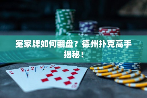 冤家牌如何翻盤？德州撲克高手揭秘！