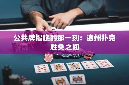 公共牌揭曉的那一刻：德州撲克勝負之間