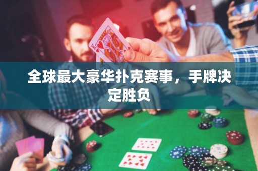 全球最大豪華撲克賽事，手牌決定勝負(fù)