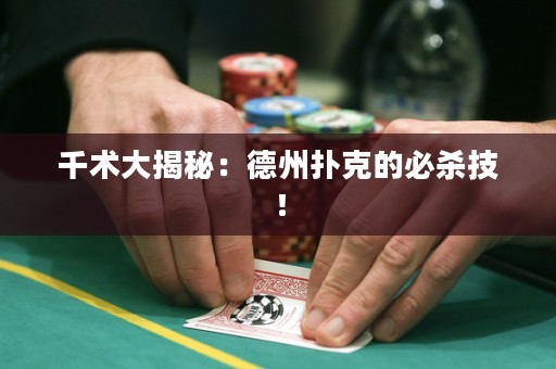 千術(shù)大揭秘：德州撲克的必殺技！