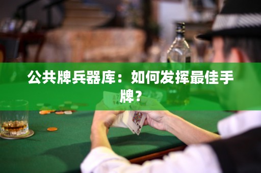 公共牌兵器庫：如何發(fā)揮最佳手牌？