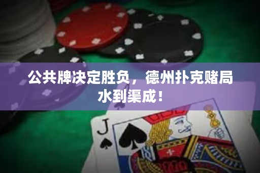 公共牌決定勝負(fù)，德州撲克賭局水到渠成！