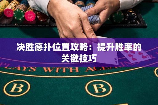 決勝德?lián)湮恢霉ヂ裕禾嵘齽俾实年P(guān)鍵技巧