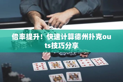 倍率提升！快速計(jì)算德州撲克outs技巧分享