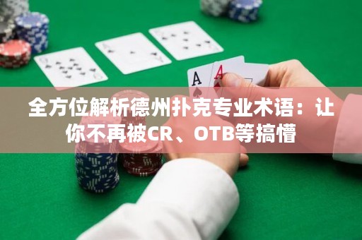 全方位解析德州撲克專業(yè)術(shù)語(yǔ)：讓你不再被CR、OTB等搞懵