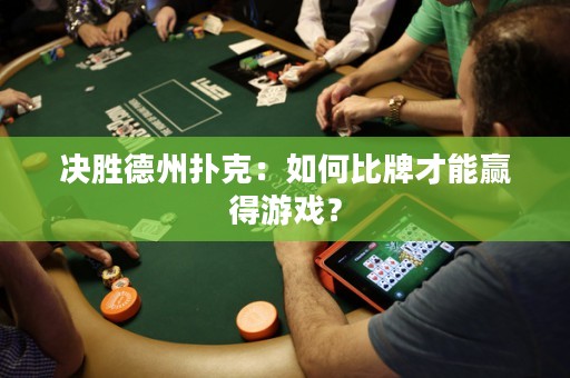 決勝德州撲克：如何比牌才能贏得游戲？