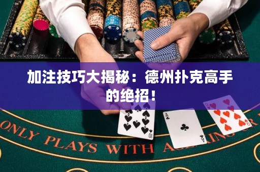 加注技巧大揭秘：德州撲克高手的絕招！