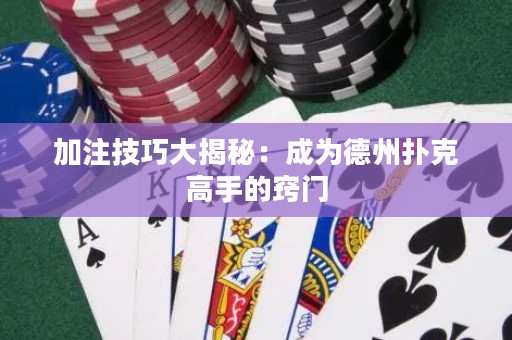 加注技巧大揭秘：成為德州撲克高手的竅門