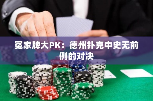 冤家牌大PK：德州撲克中史無(wú)前例的對(duì)決