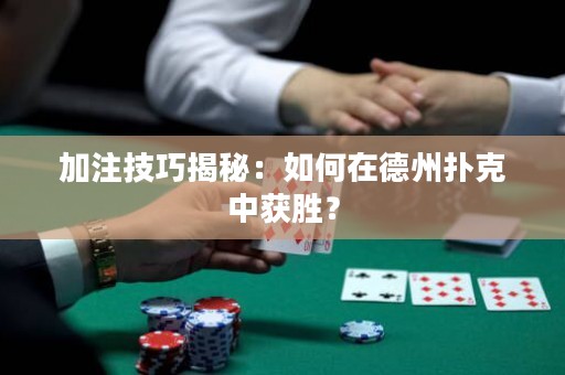 加注技巧揭秘：如何在德州撲克中獲勝？