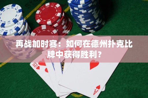 再戰(zhàn)加時(shí)賽：如何在德州撲克比牌中獲得勝利？
