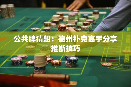 公共牌猜想：德州撲克高手分享推斷技巧