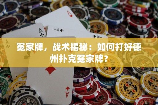 冤家牌，戰(zhàn)術(shù)揭秘：如何打好德州撲克冤家牌？