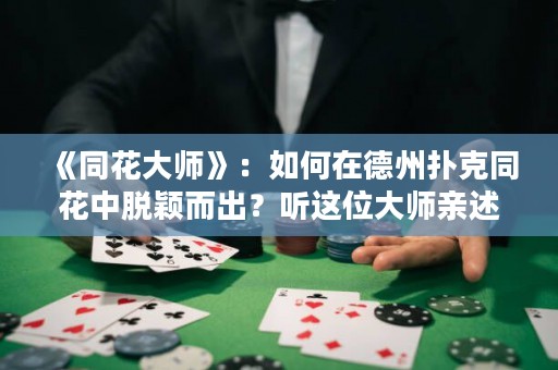 《同花大師》：如何在德州撲克同花中脫穎而出？聽這位大師親述心得。