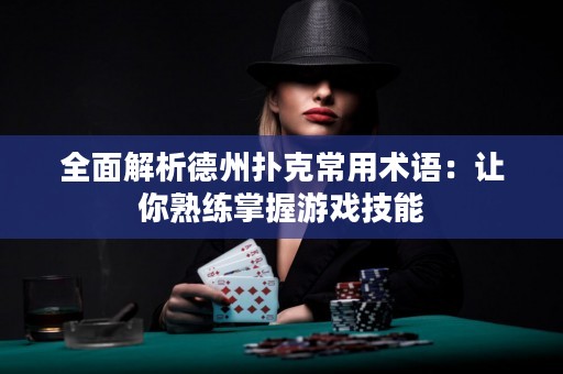 全面解析德州撲克常用術語：讓你熟練掌握游戲技能