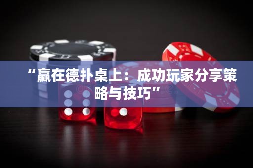 “贏在德?lián)渥郎希撼晒ν婕曳窒聿呗耘c技巧”