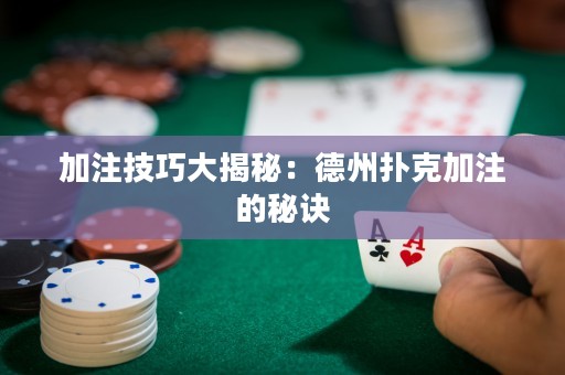 加注技巧大揭秘：德州撲克加注的秘訣