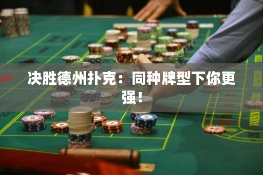 決勝德州撲克：同種牌型下你更強！