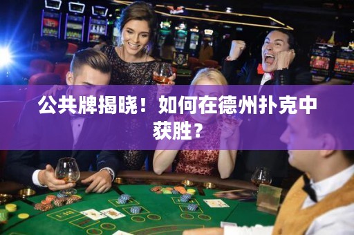 公共牌揭曉！如何在德州撲克中獲勝？