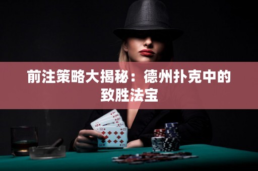 前注策略大揭秘：德州撲克中的致勝法寶