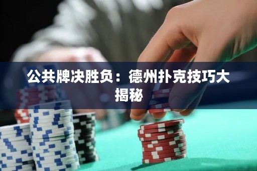 公共牌決勝負：德州撲克技巧大揭秘