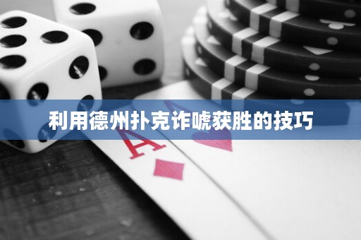 利用德州撲克詐唬獲勝的技巧