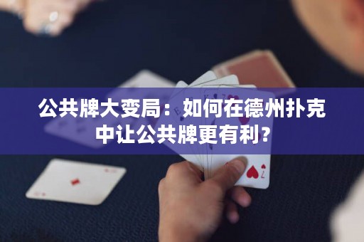 公共牌大變局：如何在德州撲克中讓公共牌更有利？