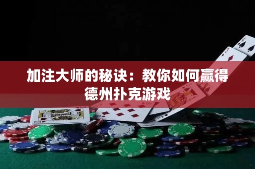 加注大師的秘訣：教你如何贏得德州撲克游戲
