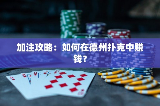 加注攻略：如何在德州撲克中賺錢？