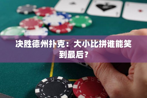 決勝德州撲克：大小比拼誰能笑到最后？