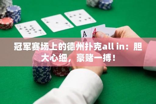 冠軍賽場上的德州撲克all in：膽大心細(xì)，豪賭一搏！