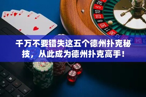 千萬不要錯失這五個德州撲克秘技，從此成為德州撲克高手！