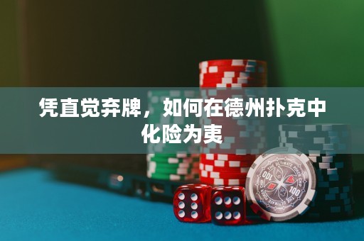 憑直覺棄牌，如何在德州撲克中化險(xiǎn)為夷