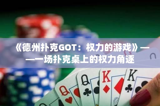 《德州撲克GOT：權(quán)力的游戲》——一場撲克桌上的權(quán)力角逐