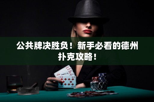 公共牌決勝負(fù)！新手必看的德州撲克攻略！