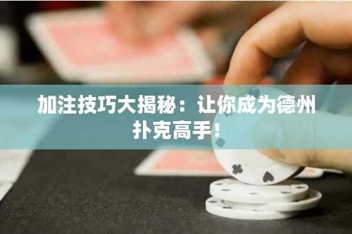 加注技巧大揭秘：讓你成為德州撲克高手！