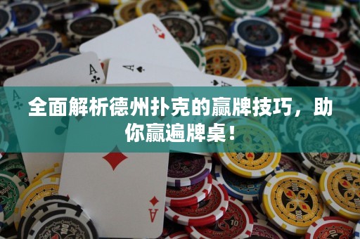 全面解析德州撲克的贏牌技巧，助你贏遍牌桌！