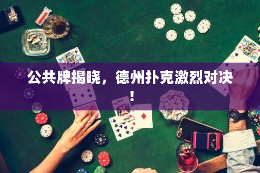 公共牌揭曉，德州撲克激烈對(duì)決！
