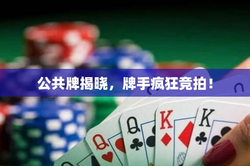 公共牌揭曉，牌手瘋狂競(jìng)拍！