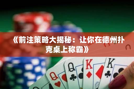 《前注策略大揭秘：讓你在德州撲克桌上稱(chēng)霸》