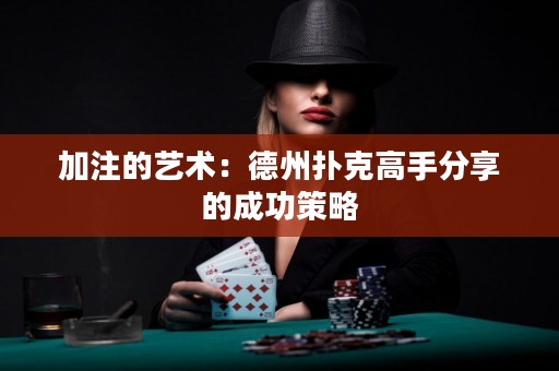加注的藝術(shù)：德州撲克高手分享的成功策略